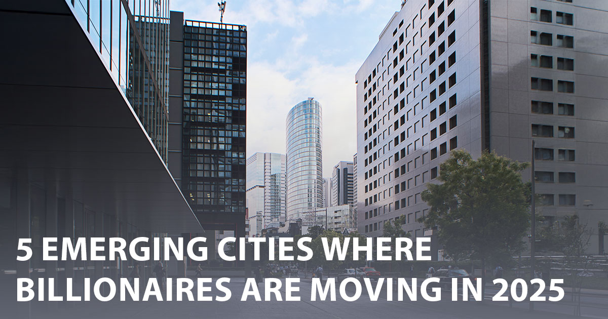 5 Emerging Cities Where Billionaires Are Moving in 2025