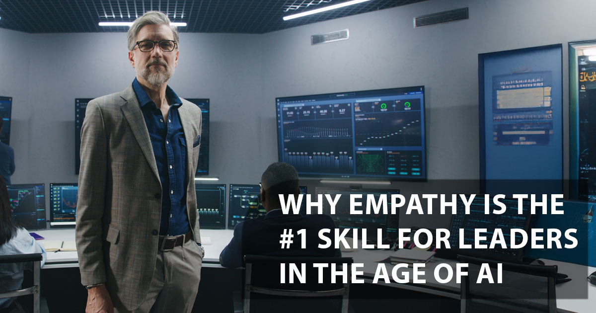 Why Empathy is the #1 Skill for Leaders in the Age of AI