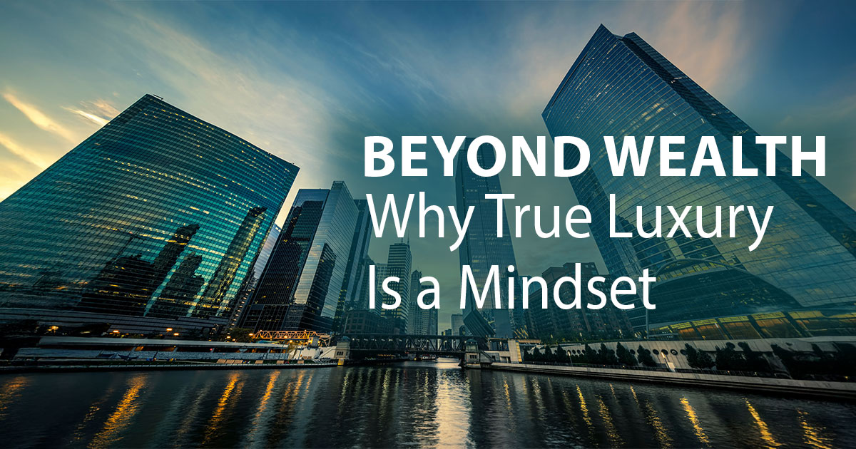 Beyond Wealth: Why True Luxury Is a Mindset