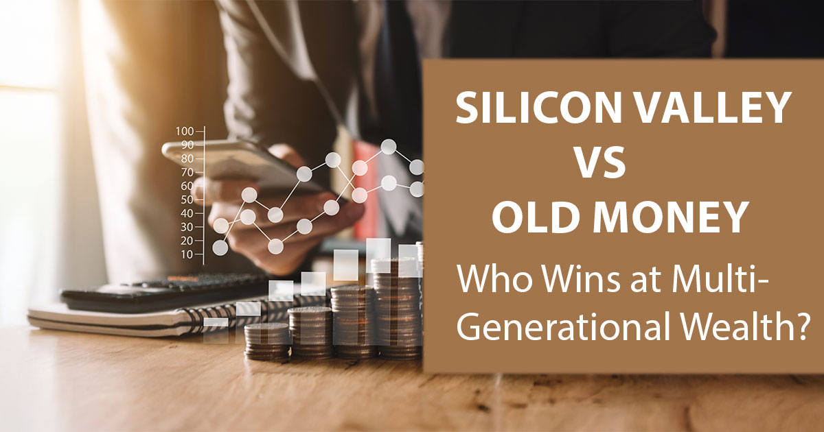 Silicon Valley vs Old Money: Who Wins at Multi-Generational Wealth?
