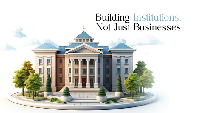 Building Institutions, Not Just Businesses
