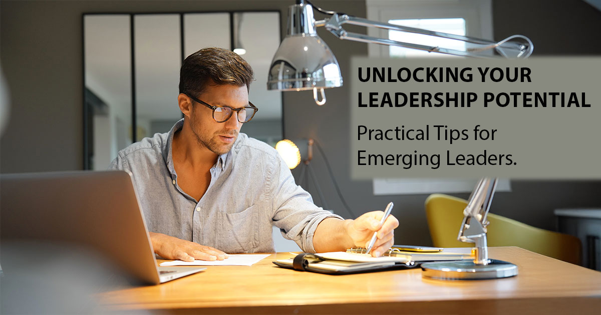 Unlocking Your Leadership Potential: Practical Tips for Emerging Leaders